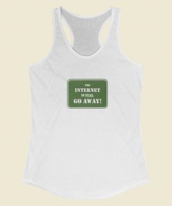 The Internet Is Full Go Away Racerback Tank Top