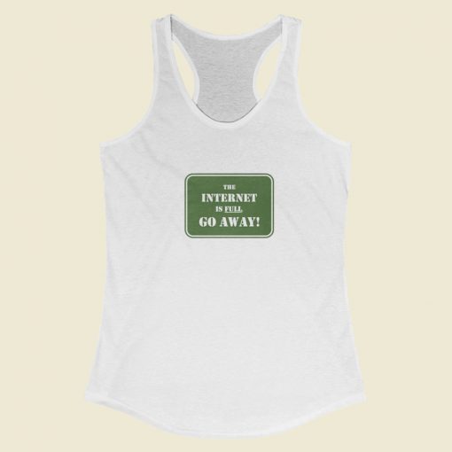 The Internet Is Full Go Away Racerback Tank Top