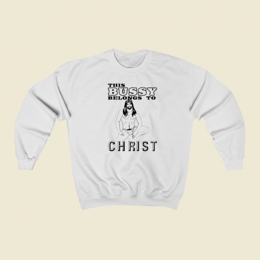 This Bussy Belongs To Christ Sweatshirts Style